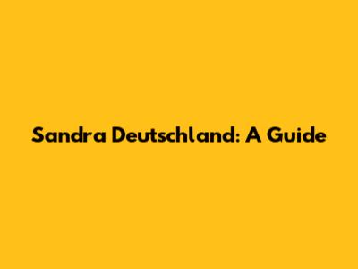 Sandra Deutschland: A Guide