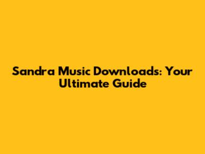 Sandra Music Downloads: Your Ultimate Guide