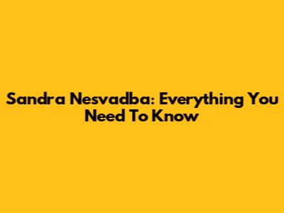 Sandra Nesvadba: Everything You Need To Know