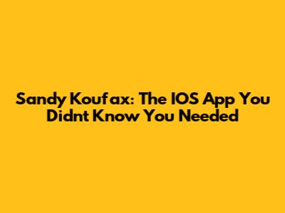 Sandy Koufax: The IOS App You Didn't Know You Needed