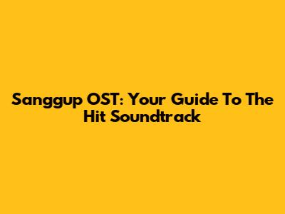 Sanggup OST: Your Guide To The Hit Soundtrack