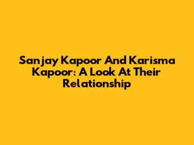 Sanjay Kapoor And Karisma Kapoor: A Look At Their Relationship