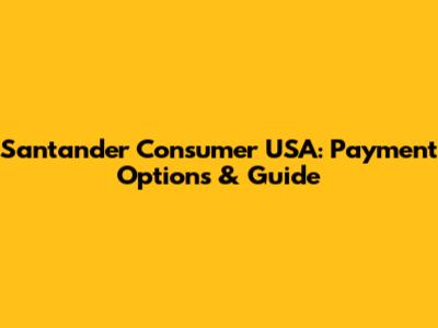 Santander Consumer USA: Payment Options & Guide