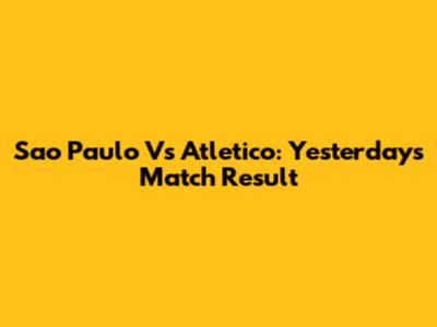 Sao Paulo Vs Atletico: Yesterday's Match Result