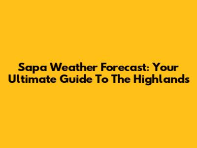Sapa Weather Forecast: Your Ultimate Guide To The Highlands