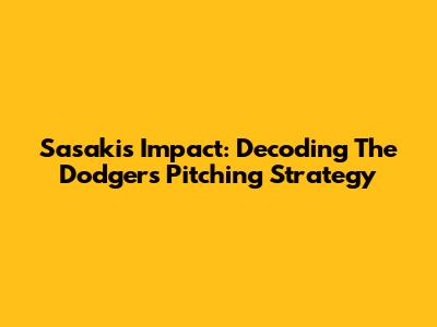 Sasaki's Impact: Decoding The Dodgers' Pitching Strategy