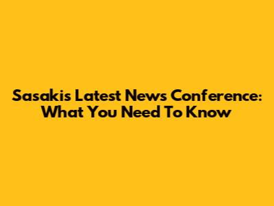 Sasaki's Latest News Conference: What You Need To Know