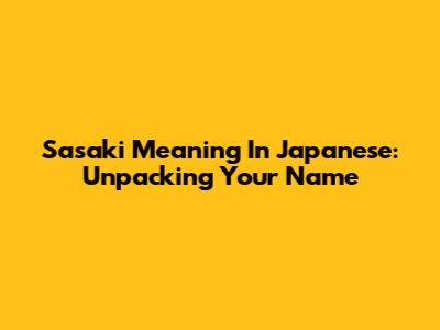 Sasaki Meaning In Japanese: Unpacking Your Name