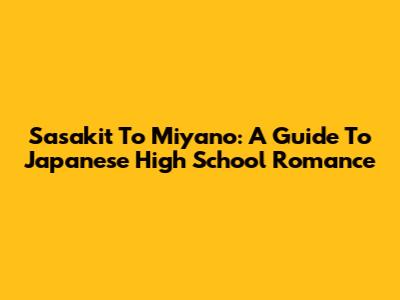 Sasakit To Miyano: A Guide To Japanese High School Romance