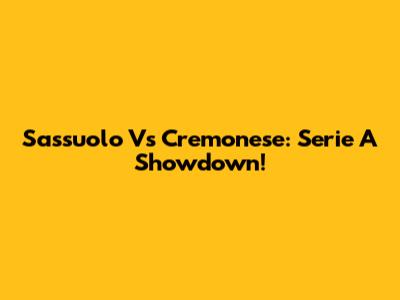 Sassuolo Vs Cremonese: Serie A Showdown!