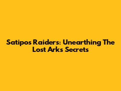 Satipo's Raiders: Unearthing The Lost Ark's Secrets