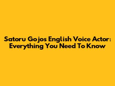 Satoru Gojo's English Voice Actor: Everything You Need To Know