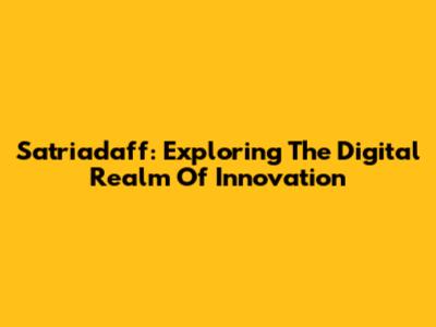 Satriadaff: Exploring The Digital Realm Of Innovation