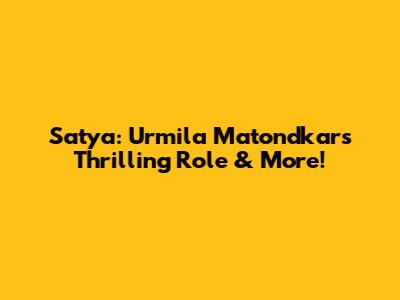 Satya: Urmila Matondkar's Thrilling Role & More!