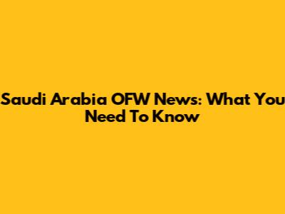 Saudi Arabia OFW News: What You Need To Know