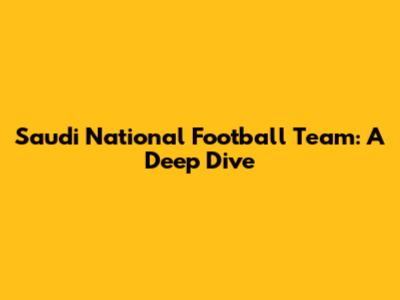 Saudi National Football Team: A Deep Dive
