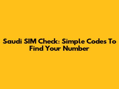 Saudi SIM Check: Simple Codes To Find Your Number