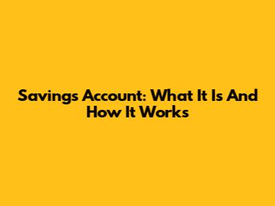 Savings Account: What It Is And How It Works