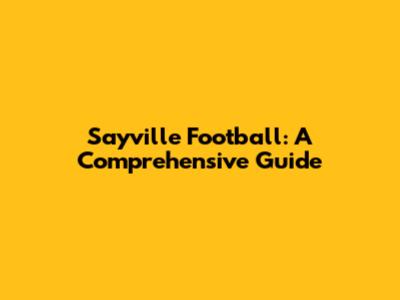 Sayville Football: A Comprehensive Guide