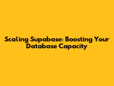 Scaling Supabase: Boosting Your Database Capacity