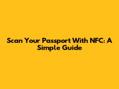 Scan Your Passport With NFC: A Simple Guide