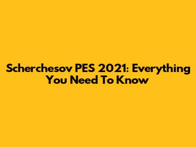 Scherchesov PES 2021: Everything You Need To Know