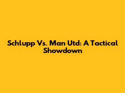 Schlupp Vs. Man Utd: A Tactical Showdown