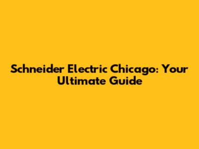 Schneider Electric Chicago: Your Ultimate Guide