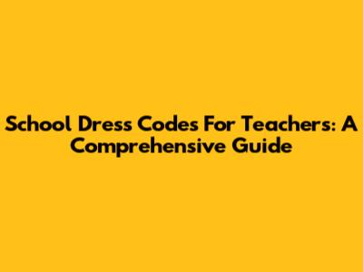 School Dress Codes For Teachers: A Comprehensive Guide
