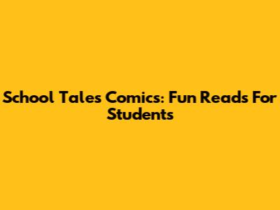 School Tales Comics: Fun Reads For Students