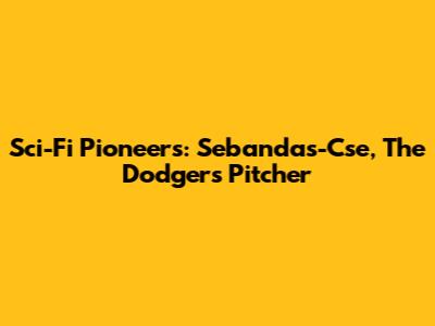 Sci-Fi Pioneers: Sebandas-Cse, The Dodgers Pitcher
