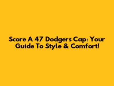 Score A '47 Dodgers Cap: Your Guide To Style & Comfort!