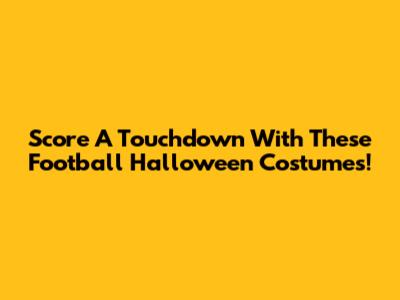 Score A Touchdown With These Football Halloween Costumes!