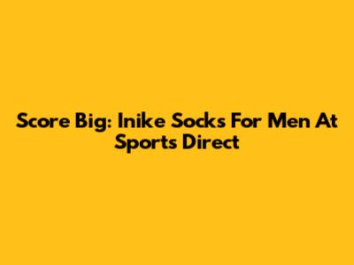 Score Big: Inike Socks For Men At Sports Direct