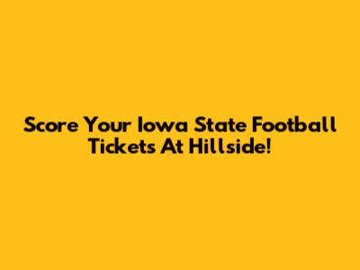 Score Your Iowa State Football Tickets At Hillside!