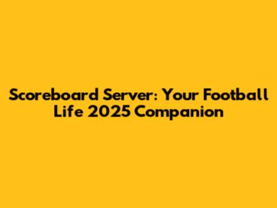 Scoreboard Server: Your Football Life 2025 Companion