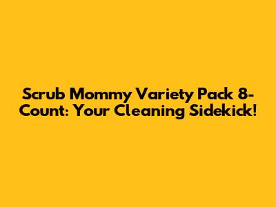 Scrub Mommy Variety Pack 8-Count: Your Cleaning Sidekick!