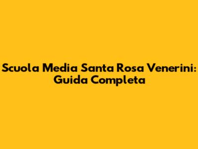 Scuola Media Santa Rosa Venerini: Guida Completa