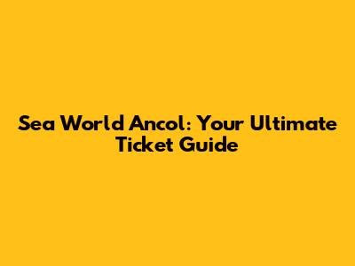 Sea World Ancol: Your Ultimate Ticket Guide