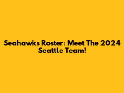 Seahawks Roster: Meet The 2024 Seattle Team!