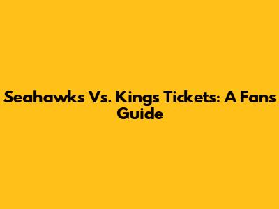 Seahawks Vs. Kings Tickets: A Fan's Guide