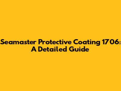 Seamaster Protective Coating 1706: A Detailed Guide