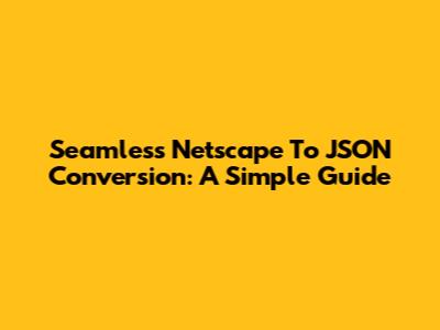 Seamless Netscape To JSON Conversion: A Simple Guide