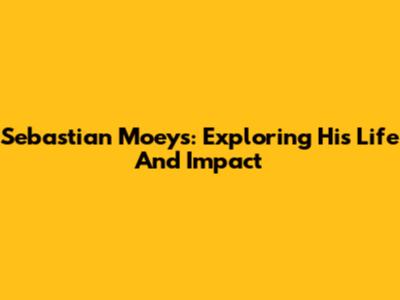 Sebastian Moeys: Exploring His Life And Impact