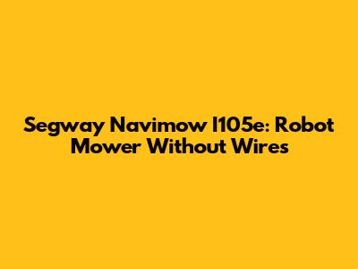 Segway Navimow I105e: Robot Mower Without Wires