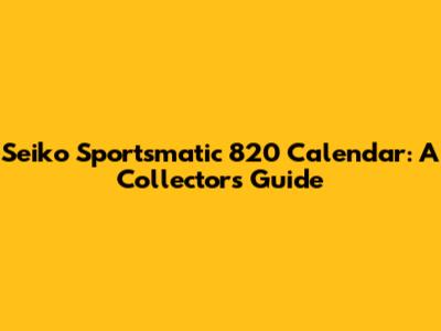 Seiko Sportsmatic 820 Calendar: A Collector's Guide
