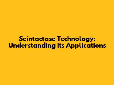 Seintactase Technology: Understanding Its Applications