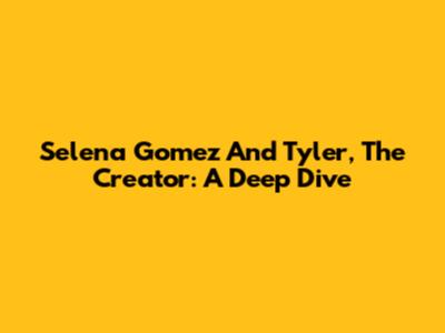 Selena Gomez And Tyler, The Creator: A Deep Dive