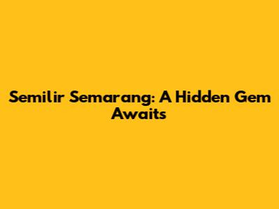 Semilir Semarang: A Hidden Gem Awaits