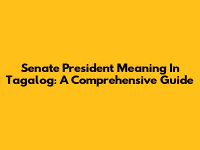 Senate President Meaning In Tagalog: A Comprehensive Guide